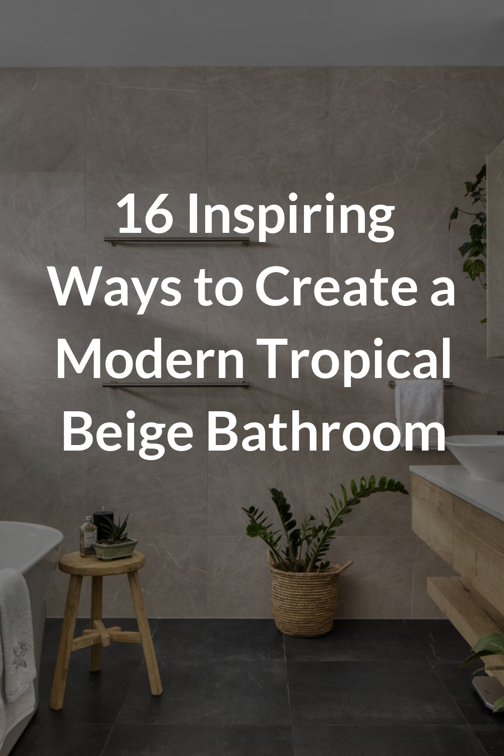16 Inspiring Ways to Create a Modern Tropical Beige Bathroom