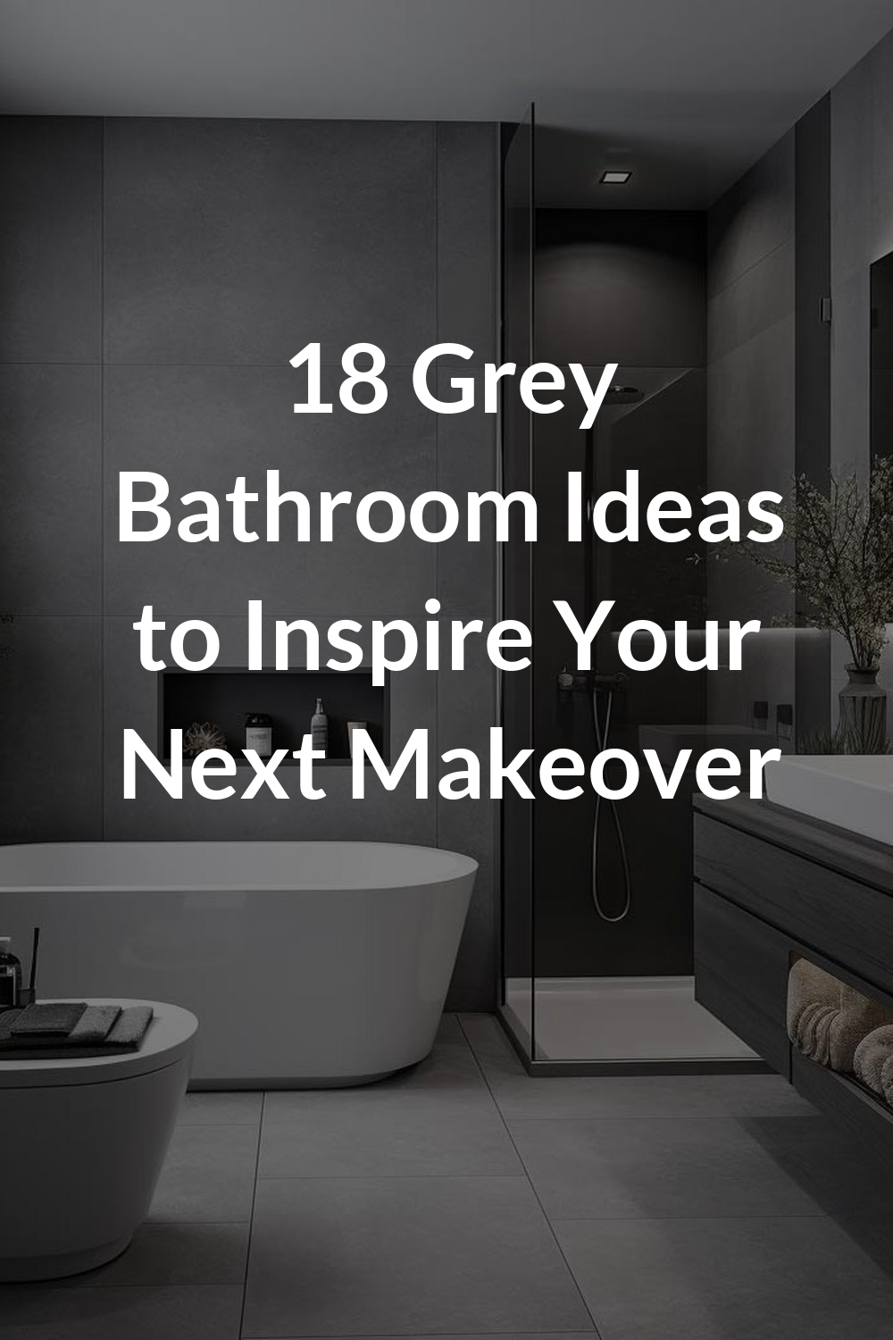 18 Grey Bathroom Ideas to Inspire Your Next Makeover