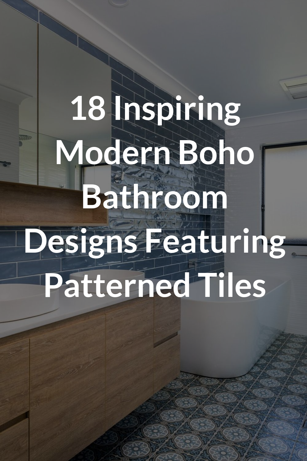 18 Inspiring Modern Boho Bathroom Designs Featuring Patterned Tiles