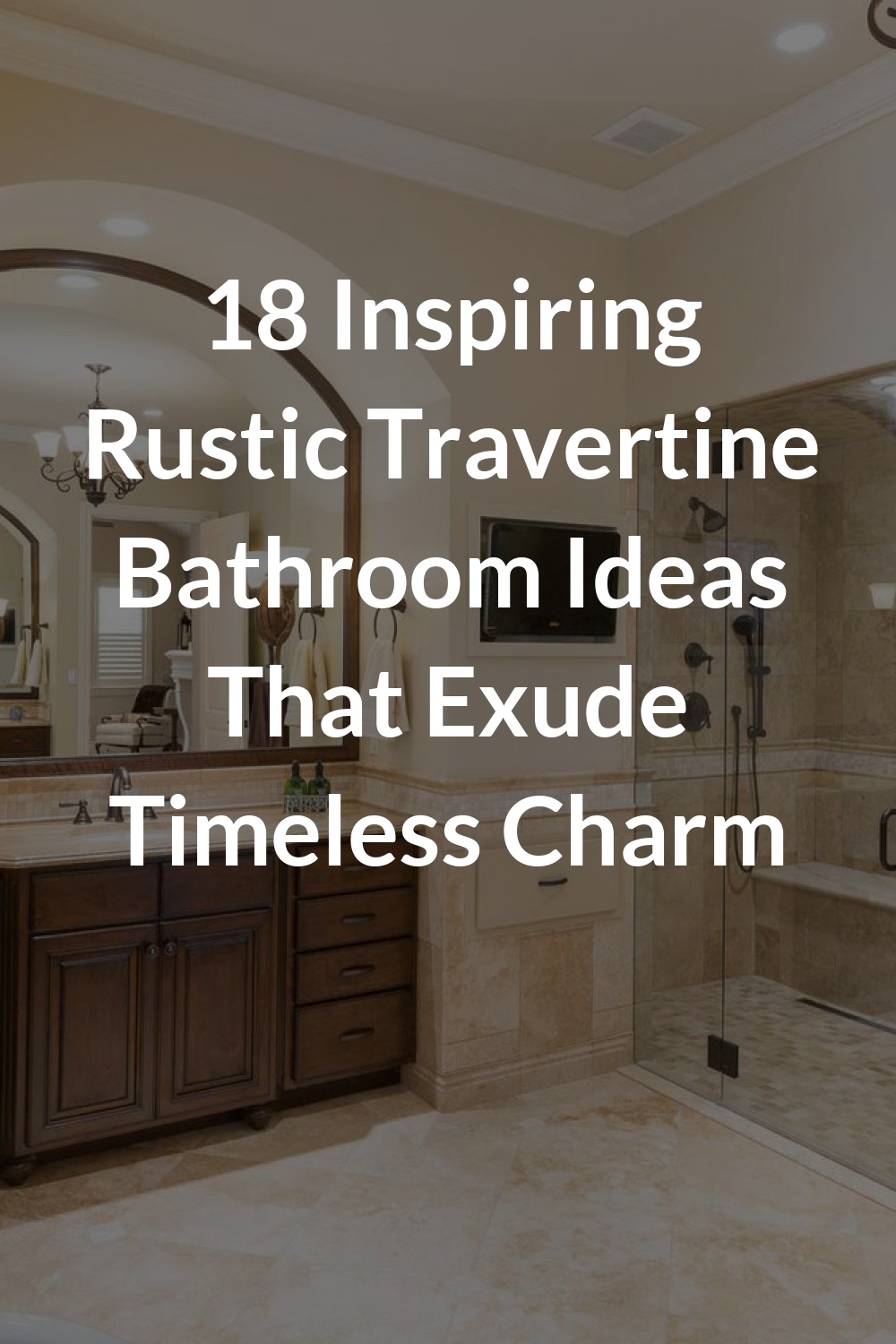 18 Inspiring Rustic Travertine Bathroom Ideas That Exude Timeless Charm