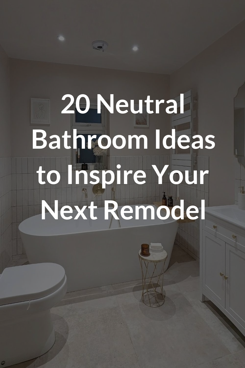 20 Neutral Bathroom Ideas to Inspire Your Next Remodel